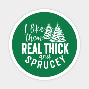 I Like Them Real Thick And Sprucey Magnet